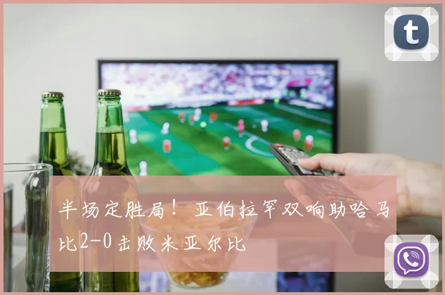 半场定胜局!亚伯拉罕双响助哈马比2-0击败米亚尔比